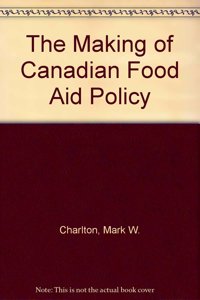 The Making of Canadian Food Aid Policy