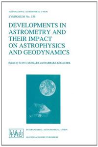 Developments in Astrometry and Their Impact on Astrophysics and Geodynamics