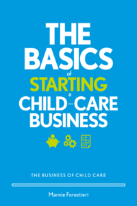 Basics of Starting a Child-Care Business: The Business of Child Care