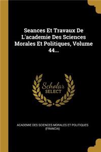 Seances Et Travaux de l'Academie Des Sciences Morales Et Politiques, Volume 44...