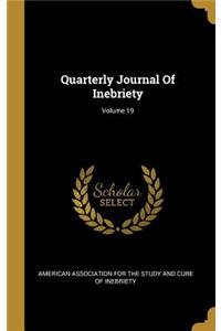 Quarterly Journal Of Inebriety; Volume 19