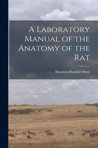 Laboratory Manual of the Anatomy of the Rat