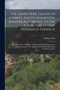 The Greek Verb, Taught In A Simple And Fundamental Manner According To The Greek Tables Of D. Friederich Thiersch