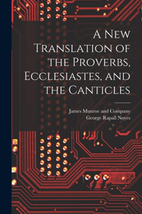 New Translation of the Proverbs, Ecclesiastes, and the Canticles