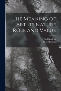 The Meaning of art its Nature rôle and Value