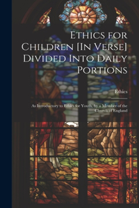 Ethics for Children [In Verse] Divided Into Daily Portions