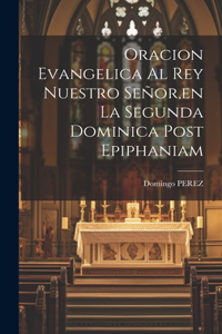 Oracion Evangelica Al Rey Nuestro Señor, en La Segunda Dominica Post Epiphaniam