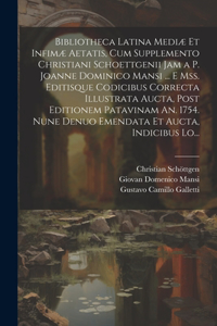 Bibliotheca Latina Mediæ Et Infimæ Aetatis, Cum Supplemento Christiani Schoettgenii Jam a P. Joanne Dominico Mansi ... E Mss. Editisque Codicibus Correcta Illustrata Aucta, Post Editionem Patavinam An. 1754. Nune Denuo Emendata Et Aucta, Indicibus 