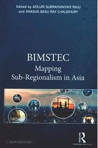 Bimstec: Mapping Sub-Regionalism in Asia Adluri Subramanyam Raju and Anasua Basu Ray Chaudhury (eds.)