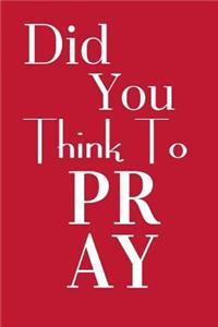 Did You Think To PRAY