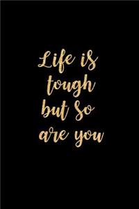 Life Is Tough But So Are You