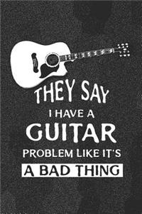They Say I Have A Guitar Problem Like It's A Bad Thing
