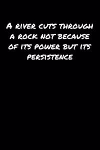 A River Cuts Through A Rock Not Because Of Its Power But Its Persistence: A soft cover blank lined journal to jot down ideas, memories, goals, and anything else that comes to mind.