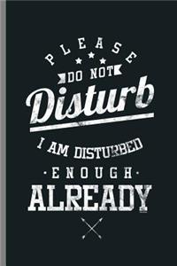 Please Do not Disturb I am Disturbed enough Already