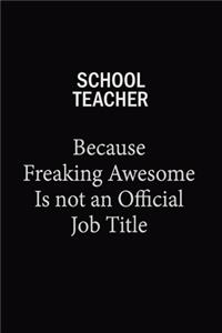 School teacher Because Freaking Awesome Is Not An Official Job Title