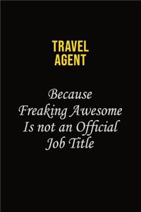 Travel Agent Because Freaking Awesome Is Not An Official Job Title