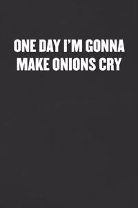 One Day I'm Going to Make Onions Cry