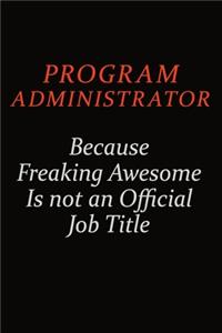 Program Administrator Because Freaking Awesome Is Not An Official Job Title