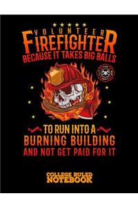 Volunteer Firefighter Because It Takes Big Balls to Run Into a Burning Building and Not Get Paid for It