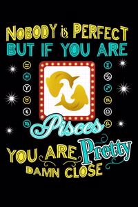 Nobody Is Perfect But If You Are a Pisces You Are Pretty Damn Close