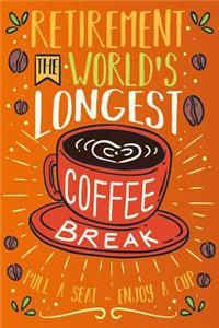 Retirement the World's Longest Coffee Break Pull a Seat - Enjoy a Cup
