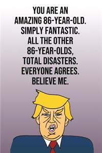 You Are An Amazing 86-Year-Old Simply Fantastic All the Other 86-Year-Olds Total Disasters Everyone Agrees Believe Me