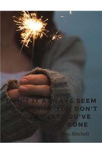 Don't it always seem to go, that you don't know what you've got till it's gone.