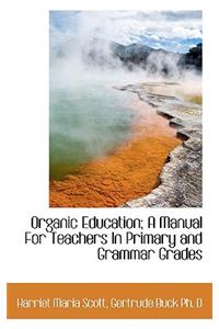 Organic Education; A Manual for Teachers in Primary and Grammar Grades