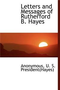 Letters and Messages of Rutherford B. Hayes