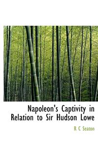 Napoleon's Captivity in Relation to Sir Hudson Lowe