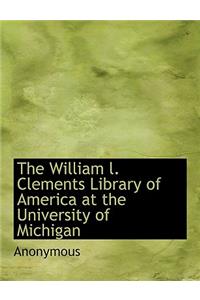 The William L. Clements Library of America at the University of Michigan