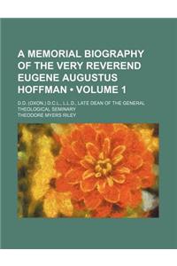 A Memorial Biography of the Very Reverend Eugene Augustus Hoffman (Volume 1); D.D. (Oxon.) D.C.L., L.L.D., Late Dean of the General Theological