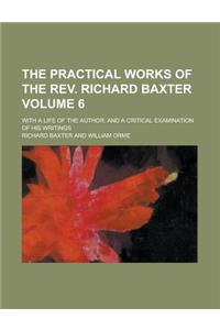 The Practical Works of the REV. Richard Baxter; With a Life of the Author, and a Critical Examination of His Writings Volume 6