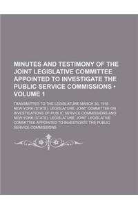 Minutes and Testimony of the Joint Legislative Committee Appointed to Investigate the Public Service Commissions (Volume 1); Transmitted to the Legislature March 30, 1916