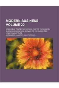 Modern Business Volume 20; A Series of Texts Prepared as Part of the Modern Business Course and Service of the Alexander Hamilton Institute