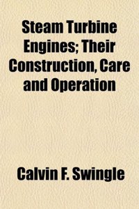 Steam Turbine Engines; Their Construction, Care and Operation
