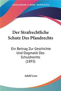 Strafrechtliche Schutz Des Pfandrechts: Ein Beitrag Zur Geschichte Und Dogmatik Des Schuldrechts (1893)