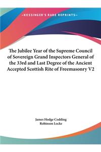 The Jubilee Year of the Supreme Council of Sovereign Grand Inspectors General of the 33rd and Last Degree of the Ancient Accepted Scottish Rite of Freemasonry V2