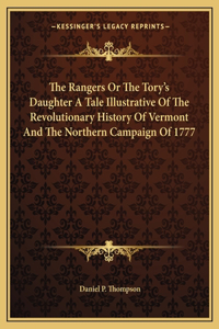 Rangers Or The Tory's Daughter A Tale Illustrative Of The Revolutionary History Of Vermont And The Northern Campaign Of 1777