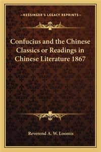 Confucius and the Chinese Classics or Readings in Chinese Literature 1867