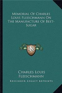 Memorial Of Charles Louis Fleischmann On The Manufacture Of Beet-Sugar