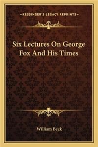 Six Lectures on George Fox and His Times