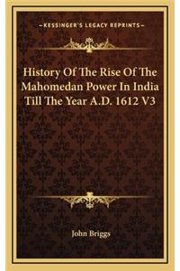 History Of The Rise Of The Mahomedan Power In India Till The Year A.D. 1612 V3