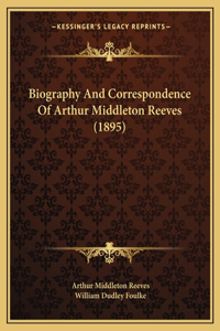 Biography And Correspondence Of Arthur Middleton Reeves (1895)