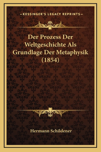 Der Prozess Der Weltgeschichte Als Grundlage Der Metaphysik (1854)