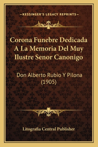 Corona Funebre Dedicada A La Memoria Del Muy Ilustre Senor Canonigo