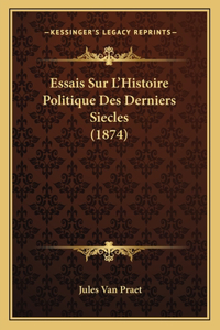Essais Sur L'Histoire Politique Des Derniers Siecles (1874)