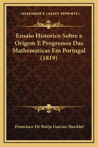 Ensaio Historico Sobre a Origem E Progressos Das Mathematicas Em Portugal (1819)