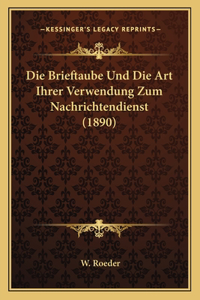 Die Brieftaube Und Die Art Ihrer Verwendung Zum Nachrichtendienst (1890)