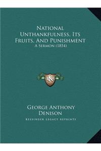 National Unthankfulness, Its Fruits, And Punishment: A Sermon (1854)